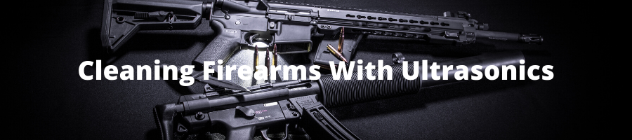 Ultrasonic Firearm and Rifle Cleaning Systems